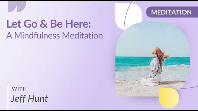 Let Go & Be Here: A Mindfulness Meditation with Jeff Hunt